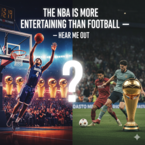 Read more about the article The NBA Is More Entertaining Than Football — Hear Me Out